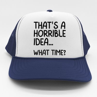 Thats A Horrible Idea What Time? Funny Cool Sarcastic Trucker Hat