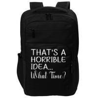 ThatS A Horrible Idea What Time Funny Cool Sarcastic Impact Tech Backpack