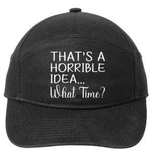 ThatS A Horrible Idea What Time Funny Cool Sarcastic 7-Panel Snapback Hat