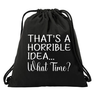 ThatS A Horrible Idea What Time Funny Cool Sarcastic Drawstring Bag