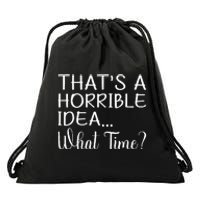 ThatS A Horrible Idea What Time Funny Cool Sarcastic Drawstring Bag