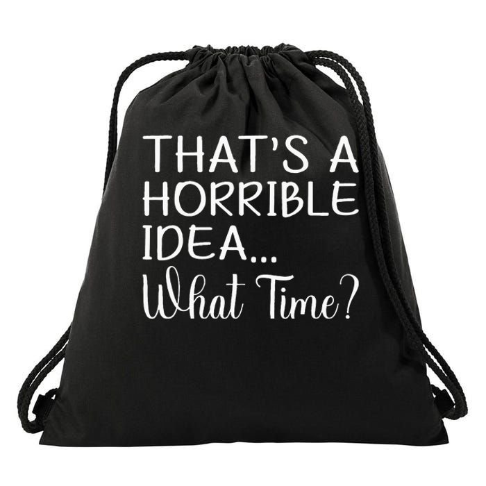 ThatS A Horrible Idea What Time Funny Cool Sarcastic Drawstring Bag