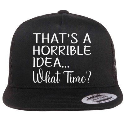 ThatS A Horrible Idea What Time Funny Cool Sarcastic Flat Bill Trucker Hat