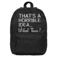 ThatS A Horrible Idea What Time Funny Cool Sarcastic 16 in Basic Backpack