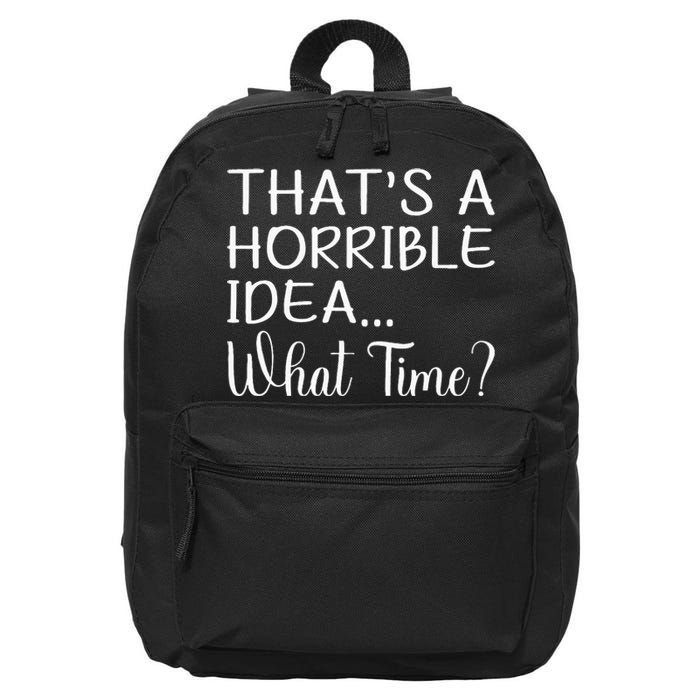 ThatS A Horrible Idea What Time Funny Cool Sarcastic 16 in Basic Backpack