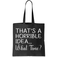 ThatS A Horrible Idea What Time Funny Cool Sarcastic Tote Bag