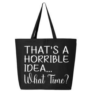 ThatS A Horrible Idea What Time Funny Cool Sarcastic 25L Jumbo Tote