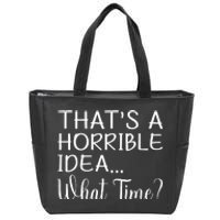 ThatS A Horrible Idea What Time Funny Cool Sarcastic Zip Tote Bag