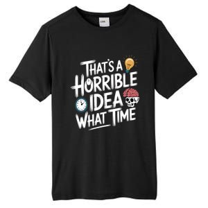 Thats A Horrible Idea What Time Funny ThatS A Horrible Idea Gift Tall Fusion ChromaSoft Performance T-Shirt