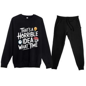 Thats A Horrible Idea What Time Funny ThatS A Horrible Idea Gift Premium Crewneck Sweatsuit Set