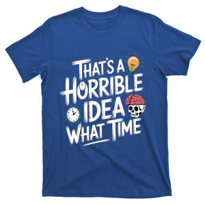 Thats A Horrible Idea What Time Funny ThatS A Horrible Idea Gift T-Shirt