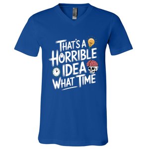 Thats A Horrible Idea What Time Funny ThatS A Horrible Idea Gift V-Neck T-Shirt