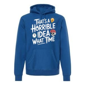 Thats A Horrible Idea What Time Funny ThatS A Horrible Idea Gift Premium Hoodie