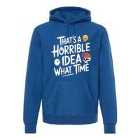 Thats A Horrible Idea What Time Funny ThatS A Horrible Idea Gift Premium Hoodie