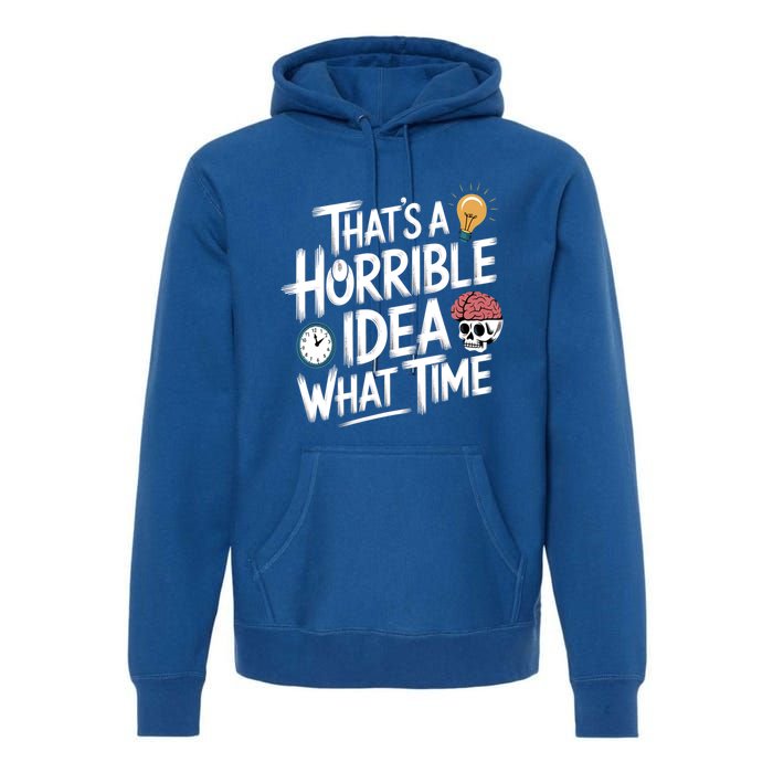 Thats A Horrible Idea What Time Funny ThatS A Horrible Idea Gift Premium Hoodie