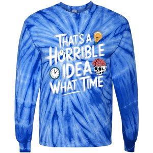 Thats A Horrible Idea What Time Funny ThatS A Horrible Idea Gift Tie-Dye Long Sleeve Shirt