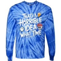 Thats A Horrible Idea What Time Funny ThatS A Horrible Idea Gift Tie-Dye Long Sleeve Shirt