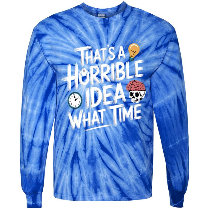 Thats A Horrible Idea What Time Funny ThatS A Horrible Idea Gift Tie-Dye Long Sleeve Shirt