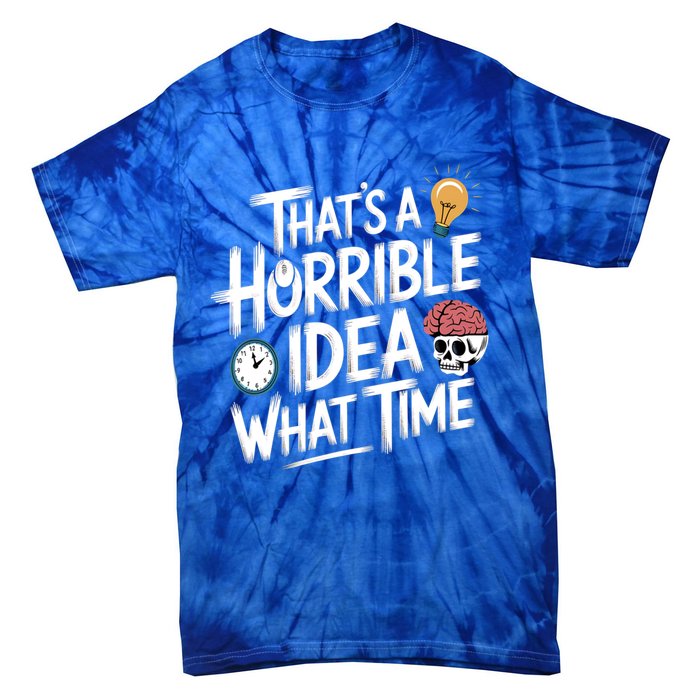 Thats A Horrible Idea What Time Funny ThatS A Horrible Idea Gift Tie-Dye T-Shirt