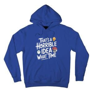 Thats A Horrible Idea What Time Funny ThatS A Horrible Idea Gift Tall Hoodie