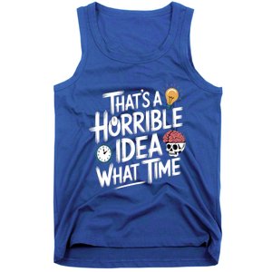 Thats A Horrible Idea What Time Funny ThatS A Horrible Idea Gift Tank Top