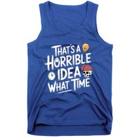 Thats A Horrible Idea What Time Funny ThatS A Horrible Idea Gift Tank Top