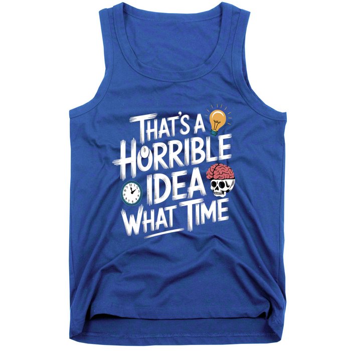 Thats A Horrible Idea What Time Funny ThatS A Horrible Idea Gift Tank Top