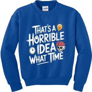 Thats A Horrible Idea What Time Funny ThatS A Horrible Idea Gift Kids Sweatshirt