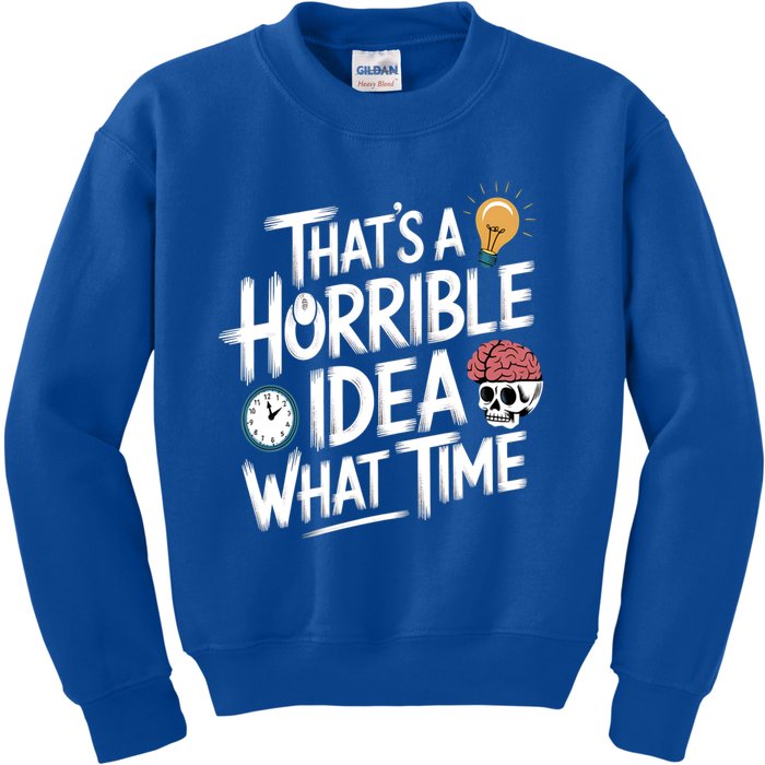 Thats A Horrible Idea What Time Funny ThatS A Horrible Idea Gift Kids Sweatshirt