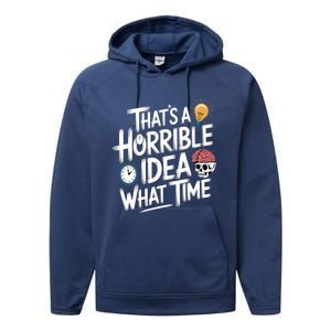 Thats A Horrible Idea What Time Funny ThatS A Horrible Idea Gift Performance Fleece Hoodie