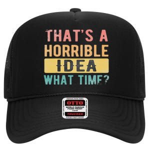 ThatS A Horrible Idea What Time High Crown Mesh Back Trucker Hat