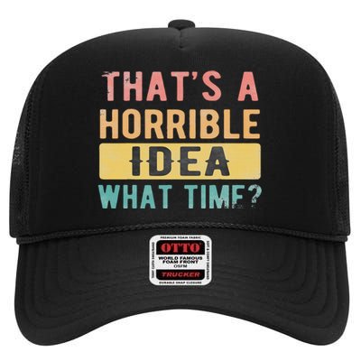 ThatS A Horrible Idea What Time High Crown Mesh Back Trucker Hat