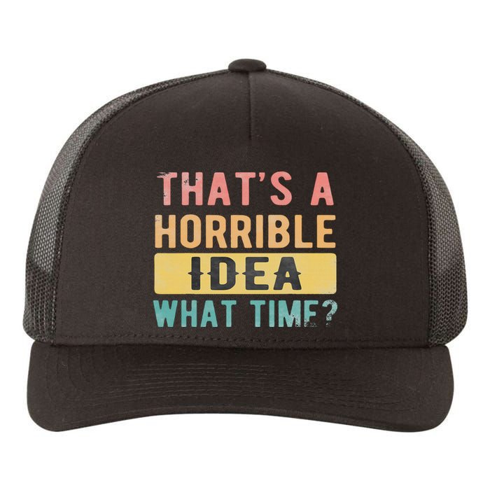 ThatS A Horrible Idea What Time Yupoong Adult 5-Panel Trucker Hat