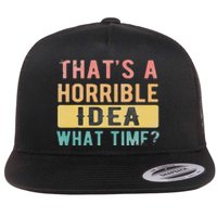 ThatS A Horrible Idea What Time Flat Bill Trucker Hat