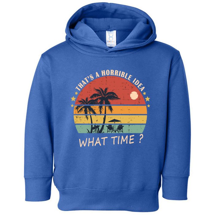 ThatS A Horrible Idea What Time Funny Birthday Gift Toddler Hoodie