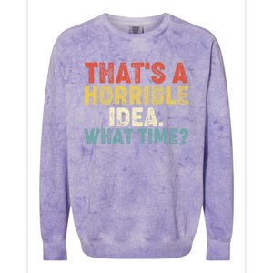 ThatS A Horrible Idea What Time? Funny Great Gift Colorblast Crewneck Sweatshirt