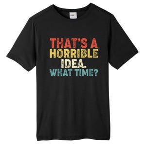 ThatS A Horrible Idea What Time? Funny Great Gift Tall Fusion ChromaSoft Performance T-Shirt