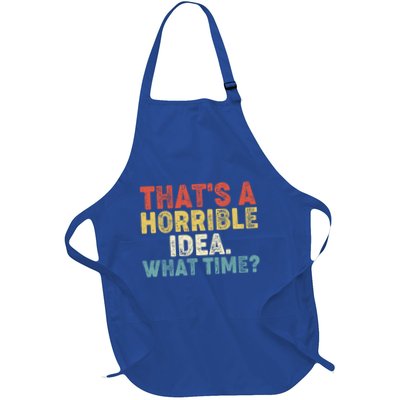 ThatS A Horrible Idea What Time? Funny Great Gift Full-Length Apron With Pockets