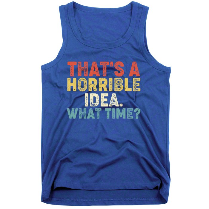 ThatS A Horrible Idea What Time? Funny Great Gift Tank Top