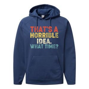 ThatS A Horrible Idea What Time? Funny Great Gift Performance Fleece Hoodie