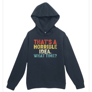 ThatS A Horrible Idea What Time? Funny Great Gift Urban Pullover Hoodie