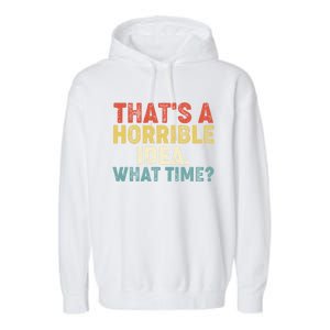 ThatS A Horrible Idea What Time? Funny Great Gift Garment-Dyed Fleece Hoodie