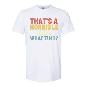 ThatS A Horrible Idea What Time? Funny Great Gift Softstyle CVC T-Shirt