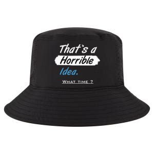 Thats A Horrible Idea What Time ? Funny Sarcastic Drinking Humor Cool Comfort Performance Bucket Hat