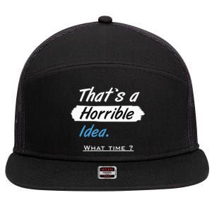 Thats A Horrible Idea What Time ? Funny Sarcastic Drinking Humor 7 Panel Mesh Trucker Snapback Hat