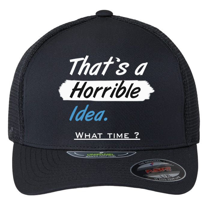 Thats A Horrible Idea What Time ? Funny Sarcastic Drinking Humor Flexfit Unipanel Trucker Cap