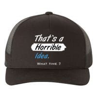 Thats A Horrible Idea What Time ? Funny Sarcastic Drinking Humor Yupoong Adult 5-Panel Trucker Hat