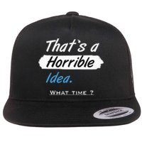 Thats A Horrible Idea What Time ? Funny Sarcastic Drinking Humor Flat Bill Trucker Hat