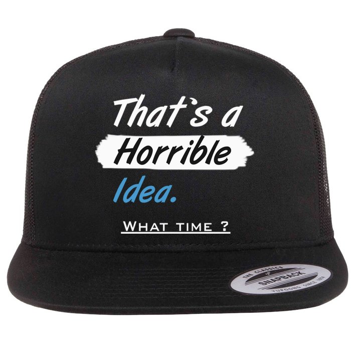 Thats A Horrible Idea What Time ? Funny Sarcastic Drinking Humor Flat Bill Trucker Hat