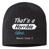 Thats A Horrible Idea What Time ? Funny Sarcastic Drinking Humor Sustainable Beanie